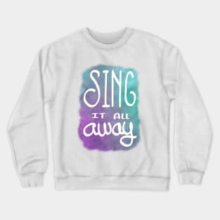 Sing it all away Crewneck Sweatshirt